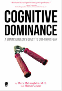 Cognitive Dominance : A Brain Surgeon's Quest to Out-Think Fear - Mark McLaughlin