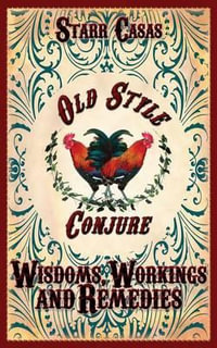 Old Style Conjure Wisdoms, Workings and Remedies - Starr Casas