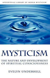 Mysticism : The Nature and Development of Spiritual Consciousness - Evelyn Underhill