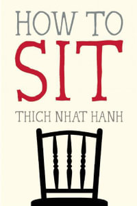 How to Sit : Mindfulness Essentials - Thich Nhat Hanh