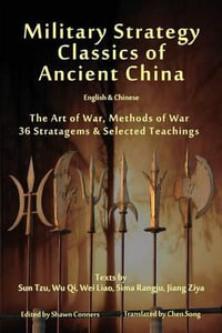 Military Strategy Classics of Ancient China - English & Chinese : The Art of War, Methods of War, 36 Stratagems & Selected Teachings - Sun Tzu