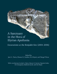 A Sanctuary in the Hora of Illyrian Apollonia : Excavations at the Bonjaket Site (2004-2006) - Jack L. Davis