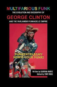 Multifarious Funk : The Evolution and Biography of George Clinton and The Parliament-Funkadelic Empire: (Funkentelechy) How's Your Funk! - Sabrina Marie