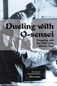 Dueling with O-Sensei : Grappling with the Myth of the Warrior Sage - Ellis Amdur