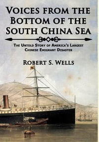 Voices from the Bottom of the South China Sea | The Untold Story of America's Largest Chinese Emigrant Disaster - Robert S. Wells