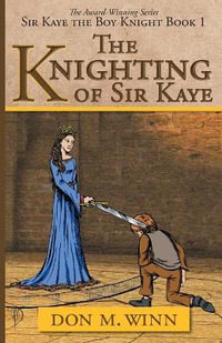 The Knighting of Sir Kaye : Sir Kaye the Boy Knight Book 1 - Don M Winn