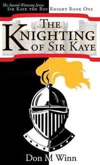 The Knighting of Sir Kaye : Sir Kaye the Boy Knight Book 1 - Don M. Winn