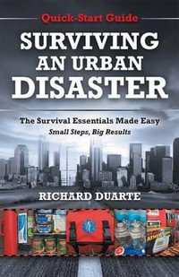 Surviving an Urban Disaster : Quick-Start Survival Guide - Richard Duarte