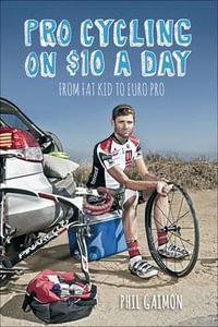 Pro Cycling on $10 a Day : From Fat Kid to Euro Pro - Phil Gaimon