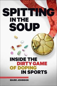 Spitting in the Soup : Inside the Dirty Game of Doping in Sports - Mark Johnson