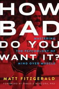 How Bad Do You Want It? : Mastering the Psychology of Mind Over Muscle - Matt Fitzgerald