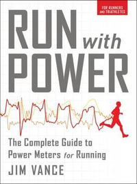 Run with Power : The Complete Guide to Power Meters for Running - Jim Vance