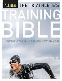 The Triathlete's Training Bible : The World's Most Comprehensive Training Guide, 4th Ed. - Joe Friel