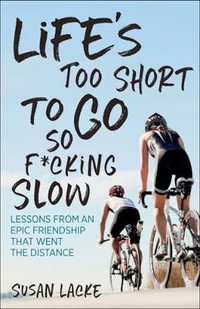 Life's Too Short to Go So F*cking Slow : Lessons from an Epic Friendship That Went the Distance - Susan Lacke