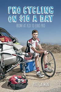 Pro Cycling on $10 a Day : From Fat Kid to Euro Pro - Phil Gaimon