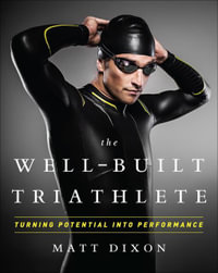 The Well-Built Triathlete : Turning Potential into Performance - Matt Dixon