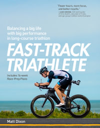 Fast-Track Triathlete : Balancing a Big Life with Big Performance in Long-Course Triathlon - Matt Dixon