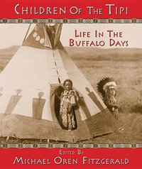 Children of the Tipi : Life in the Buffalo Days - Michael Oren Fitzgerald