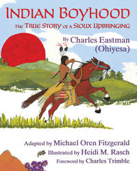 Indian Boyhood : The True Story of a Sioux Upbringing - Charles Alexander Eastman