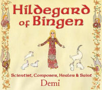 Hildegard of Bingen : Scientist, Composer, Healer, and Saint - Demi