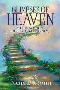 Glimpses of Heaven : A true account of spiritual journeys - Richard Smith