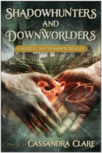 Shadowhunters and Downworlders : A Mortal Instruments Reader - Cassandra Clare