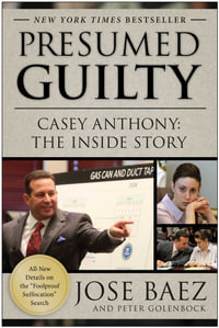 Presumed Guilty : Casey Anthony : The Inside Story - Jose Baez