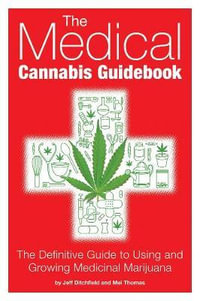 The Medical Cannabis Guidebook : The Definitive Guide To Using and Growing Medicinal Marijuana - Jeff Ditchfield