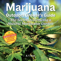 Marijuana Outdoor Grower's Guide : The Secrets to Growing a Natural Marijuana Garden 2nd Edition - S.T. Oner