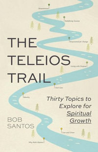 The Teleios Trail : Thirty Topics to Explore for Spiritual Growth - Bob Santos