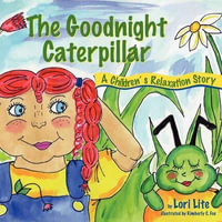 The Goodnight Caterpillar : A Relaxation Story for Kids Introducing Muscle Relaxation and Breathing to Improve Sleep, Reduce Stress, and Control Anger - Lite Lori