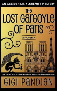 The Lost Gargoyle of Paris : An Accidental Alchemist Mystery Novella - Gigi Pandian