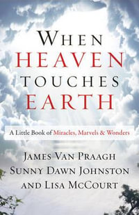 When Heaven Touches Earth : A Little Book of Miracles, Marvels, & Wonders - James van Praagh