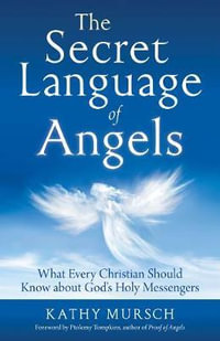 The Secret Language of Angels : What Every Christian Should Know About God's Holy Messengers - Kathy Mursch