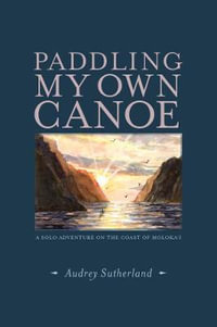 Paddling My Own Canoe : A Solo Adventure On the Coast of Molokai - Audrey Sutherland