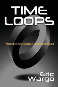 Time Loops : Precognition, Retrocausation, and the Unconscious - Eric Wargo