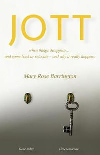 Jott : when things disappear... and come back or relocate - and why it really happens - Mary Rose Barrington