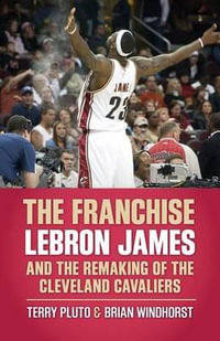 The Franchise : Lebron James and the Remaking of the Cleveland Cavaliers - Terry Pluto