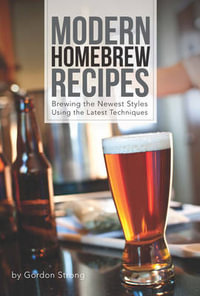 Modern Homebrew Recipes : Exploring Styles and Contemporary Techniques - Gordon Strong