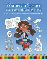 Women in Science Coloring and Activity Book : For Women in Biology, Women in Chemistry, and Women in Physics - Mary Wissinger