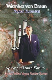 Wernher von Braun - Space Scientist - Annie Laura Smith