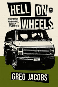 Hell on Wheels : Tour Stories: Remembered, Remixed, Remastered - Greg Jacobs