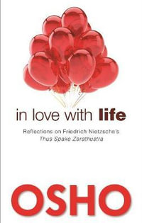 In Love with Life : Reflections on Friedrich Nietzsche's Thus Spake Zarathustra - Osho