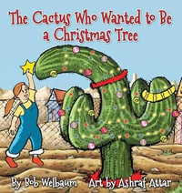 The Cactus Who Wanted to Be a Christmas Tree - Bob Welbaum