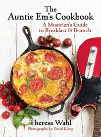 The Auntie Em's Cookbook : A Musician's Guide to Breakfast and Brunch - Theresa C. Wahl