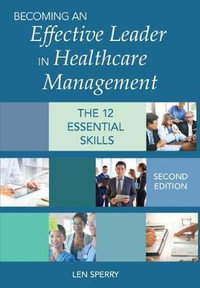 Becoming an Effective Leader in Healthcare Management : The 12 Essential Skills - Len Sperry