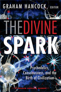 The Divine Spark: A Graham Hancock Reader : Psychedelics, Consciousness, and the Birth of Civilization - Graham Hancock