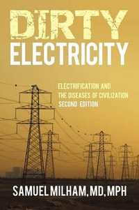 Dirty Electricity : Electrification and the Diseases of Civilization - Samuel Milham MD Mph