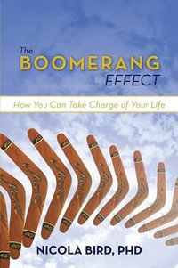 The Boomerang Effect : How You Can Take Charge of Your Life - Nicola Bird Phd