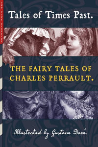 Tales of Times Past : The Fairy Tales of Charles Perrault (Illustrated by Gustave Dore) - Charles Perrault